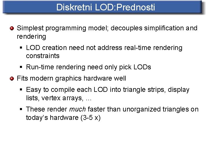 Diskretni LOD: Prednosti Simplest programming model; decouples simplification and rendering § LOD creation need