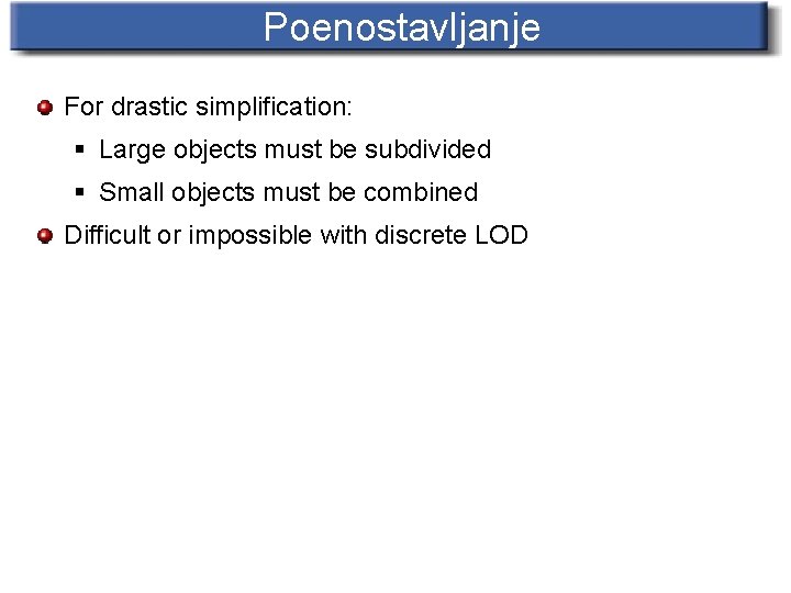 Poenostavljanje For drastic simplification: § Large objects must be subdivided § Small objects must
