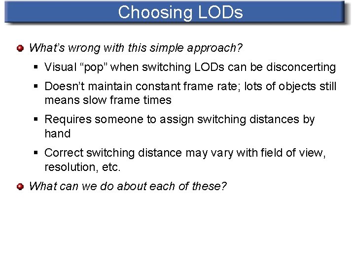 Choosing LODs What’s wrong with this simple approach? § Visual “pop” when switching LODs