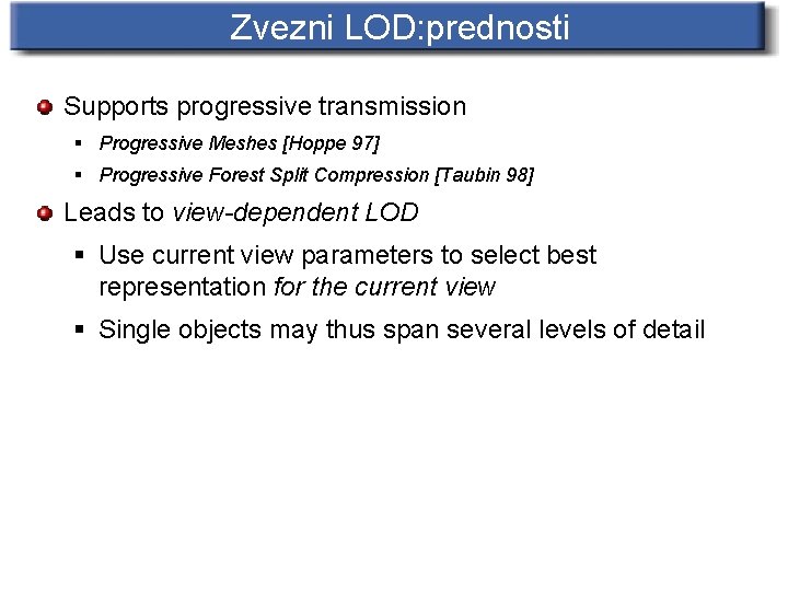 Zvezni LOD: prednosti Supports progressive transmission § Progressive Meshes [Hoppe 97] § Progressive Forest