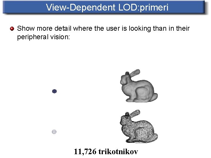 View-Dependent LOD: primeri Show more detail where the user is looking than in their