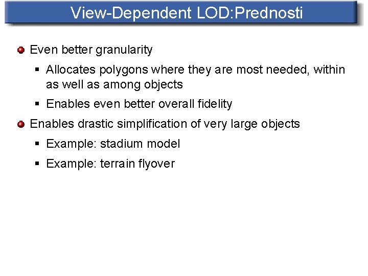 View-Dependent LOD: Prednosti Even better granularity § Allocates polygons where they are most needed,