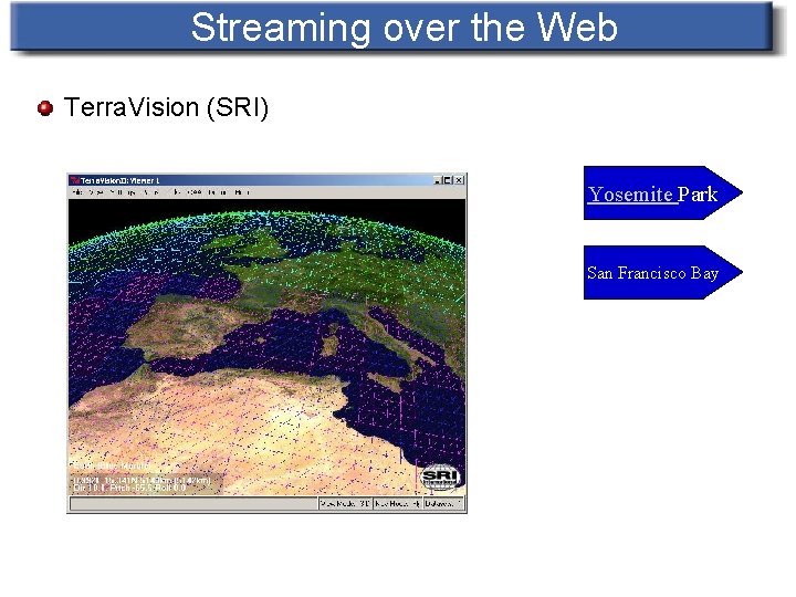 Streaming over the Web Terra. Vision (SRI) Yosemite Park San Francisco Bay 