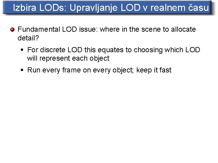 Izbira LODs: Upravljanje LOD v realnem času Fundamental LOD issue: where in the scene