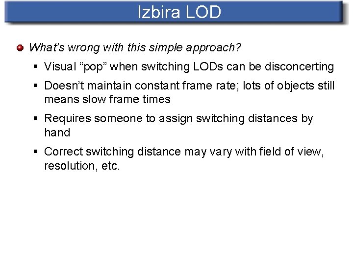 Izbira LOD What’s wrong with this simple approach? § Visual “pop” when switching LODs