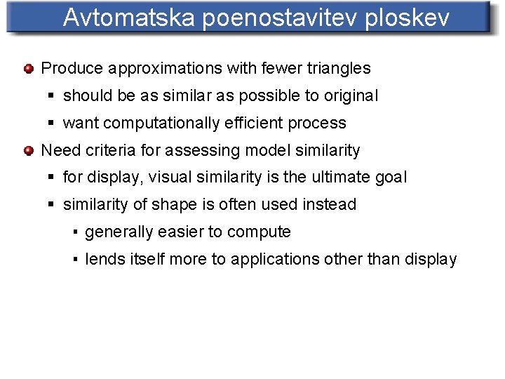 Avtomatska poenostavitev ploskev Produce approximations with fewer triangles § should be as similar as