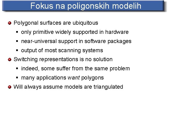 Fokus na poligonskih modelih Polygonal surfaces are ubiquitous § only primitive widely supported in