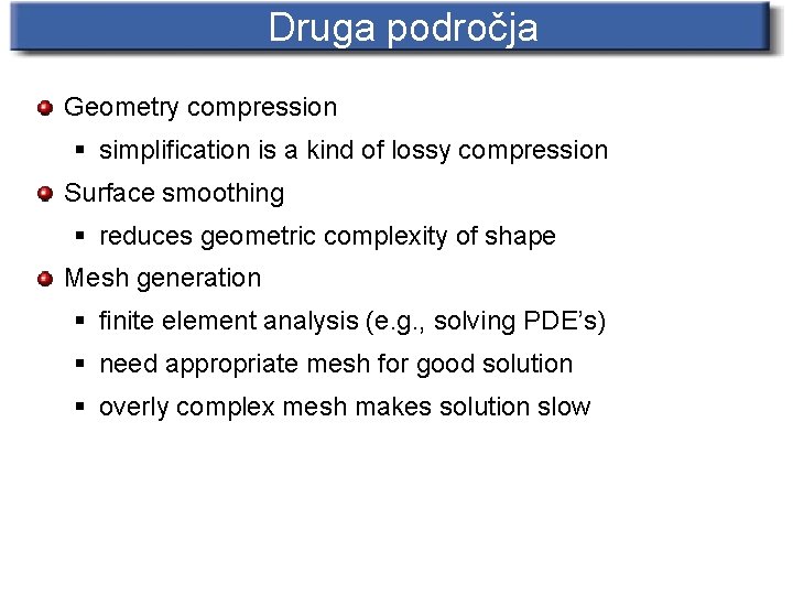 Druga področja Geometry compression § simplification is a kind of lossy compression Surface smoothing