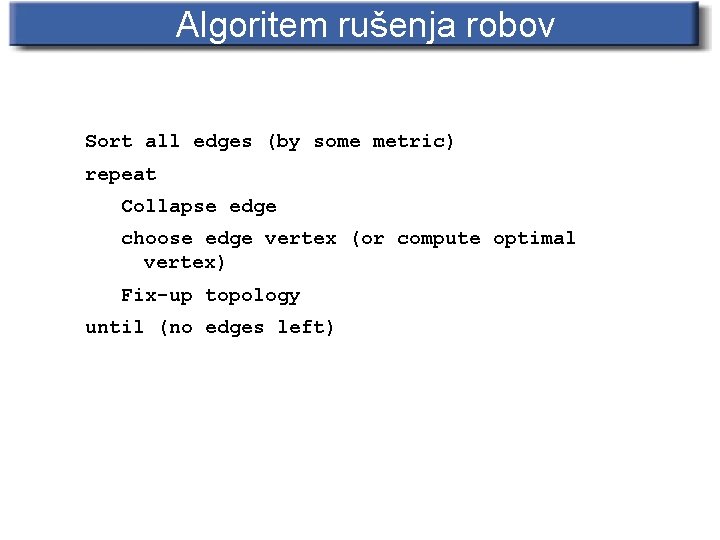 Algoritem rušenja robov Sort all edges (by some metric) repeat Collapse edge choose edge