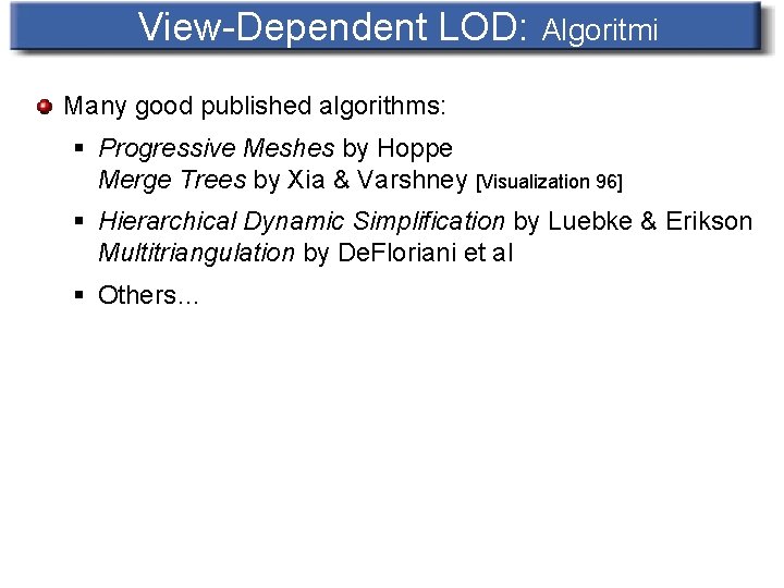 View-Dependent LOD: Algoritmi Many good published algorithms: § Progressive Meshes by Hoppe Merge Trees