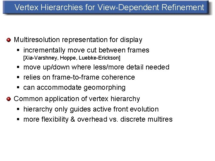 Vertex Hierarchies for View-Dependent Refinement Multiresolution representation for display § incrementally move cut between