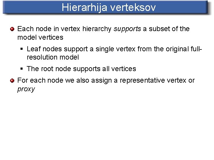 Hierarhija verteksov Each node in vertex hierarchy supports a subset of the model vertices