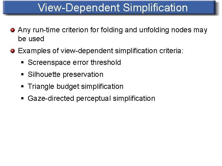 View-Dependent Simplification Any run-time criterion for folding and unfolding nodes may be used Examples