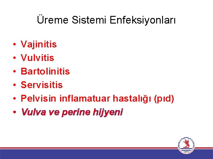 Üreme Sistemi Enfeksiyonları • • • Vajinitis Vulvitis Bartolinitis Servisitis Pelvisin inflamatuar hastalığı (pıd)