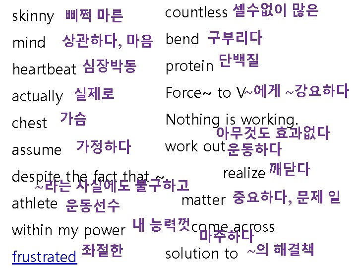 skinny 삐쩍 마른 mind countless 셀수없이 많은 상관하다, 마음 bend 구부리다 protein 단백질 심장박동