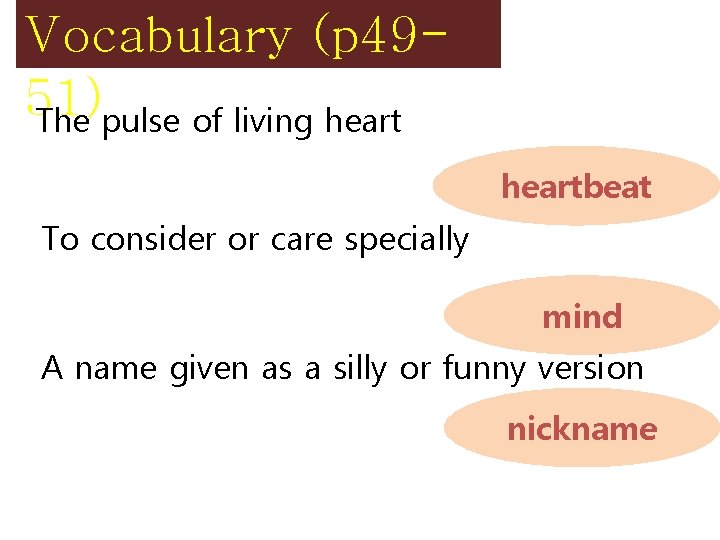 Vocabulary (p 4951) The pulse of living heartbeat To consider or care specially mind