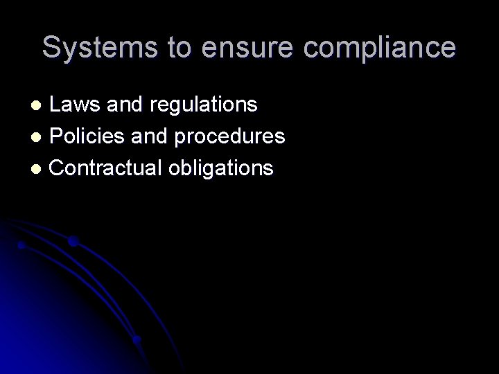 Systems to ensure compliance Laws and regulations l Policies and procedures l Contractual obligations