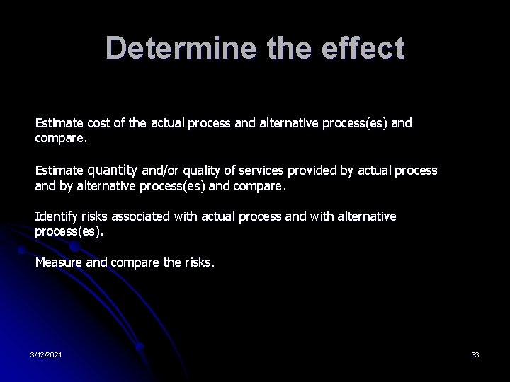 Determine the effect Estimate cost of the actual process and alternative process(es) and compare.