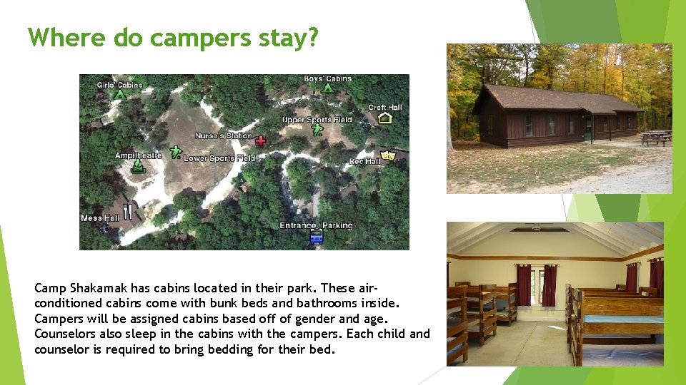Where do campers stay? Camp Shakamak has cabins located in their park. These airconditioned