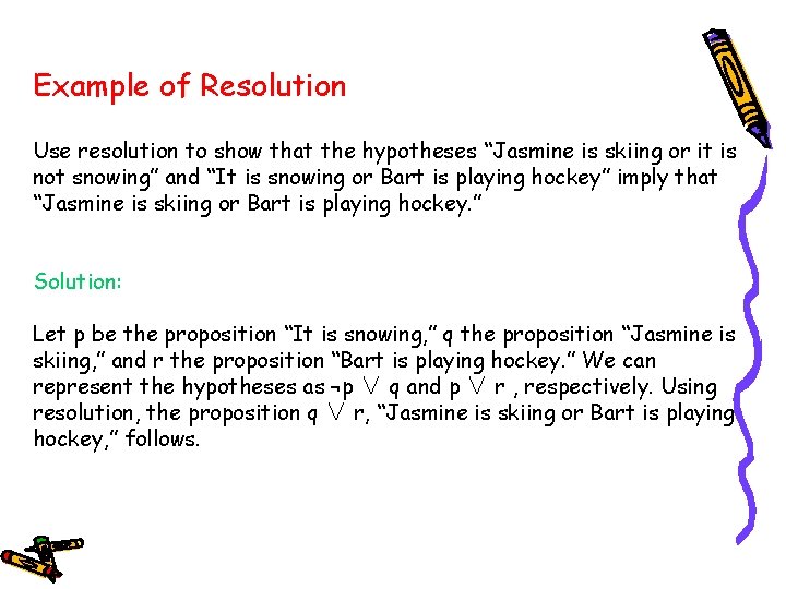 Example of Resolution Use resolution to show that the hypotheses “Jasmine is skiing or