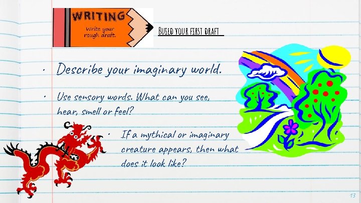 Build your first draft • Describe your imaginary world. • Use sensory words. What Build your first draft • Describe your imaginary world. • Use sensory words. What