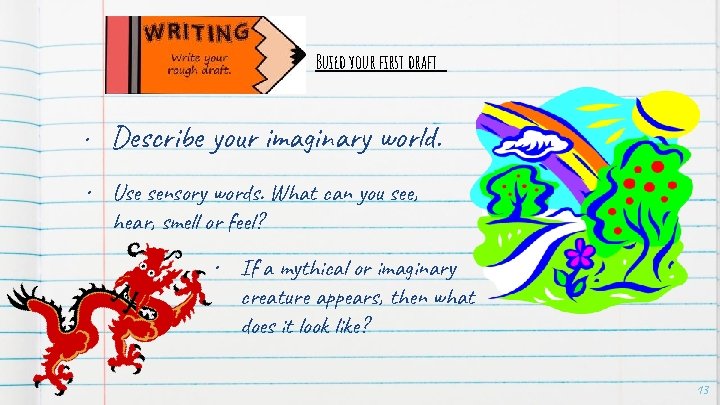 Build your first draft • Describe your imaginary world. • Use sensory words. What