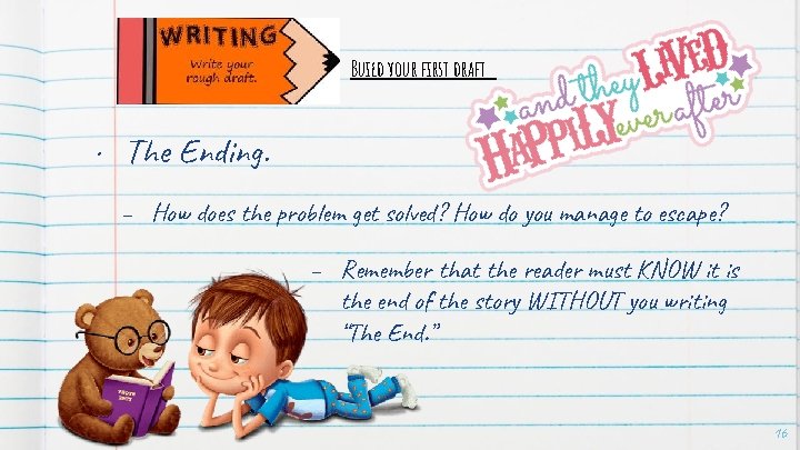 Build your first draft • The Ending. – How does the problem get solved? Build your first draft • The Ending. – How does the problem get solved?