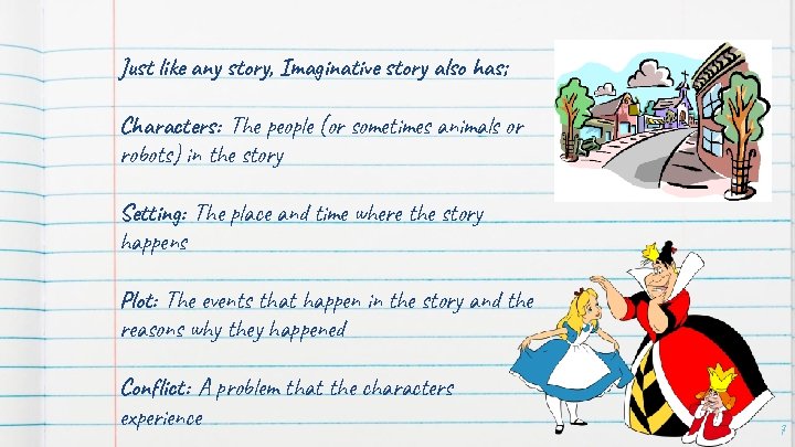Just like any story, Imaginative story also has; Characters: The people (or sometimes animals Just like any story, Imaginative story also has; Characters: The people (or sometimes animals