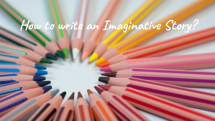 How to write an Imaginative Story? How to write an Imaginative Story?