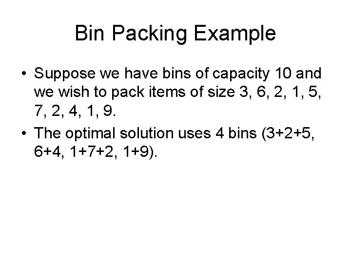 Bin Packing Example • Suppose we have bins of capacity 10 and we wish