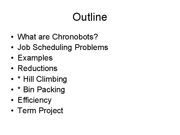 Outline • • What are Chronobots? Job Scheduling Problems Examples Reductions * Hill Climbing