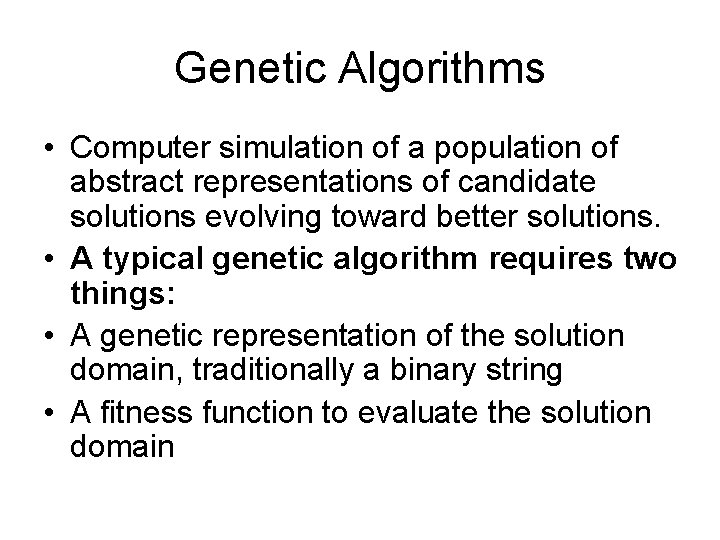 Genetic Algorithms • Computer simulation of a population of abstract representations of candidate solutions
