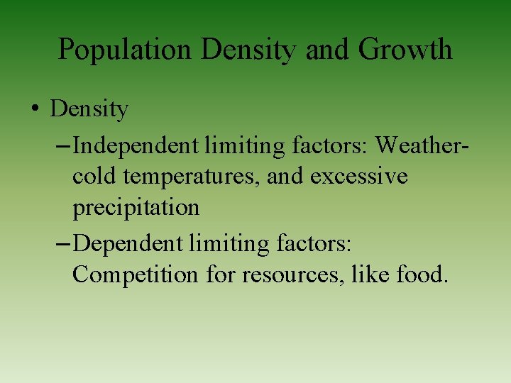 Population Density and Growth • Density – Independent limiting factors: Weathercold temperatures, and excessive