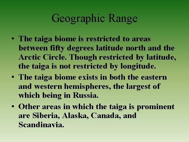 Geographic Range • The taiga biome is restricted to areas between fifty degrees latitude