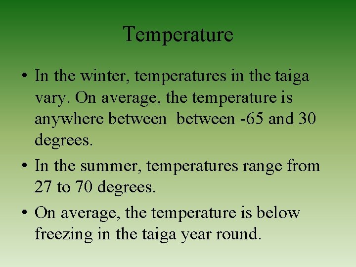 Temperature • In the winter, temperatures in the taiga vary. On average, the temperature