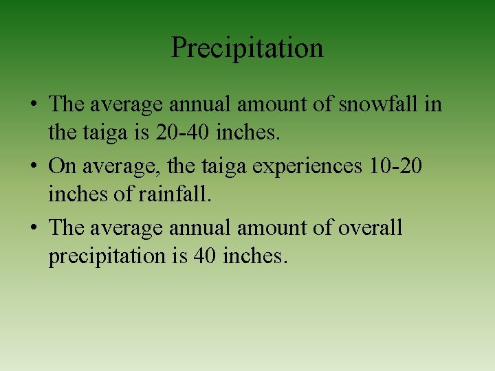 Precipitation • The average annual amount of snowfall in the taiga is 20 -40