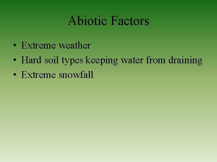 Abiotic Factors • Extreme weather • Hard soil types keeping water from draining •