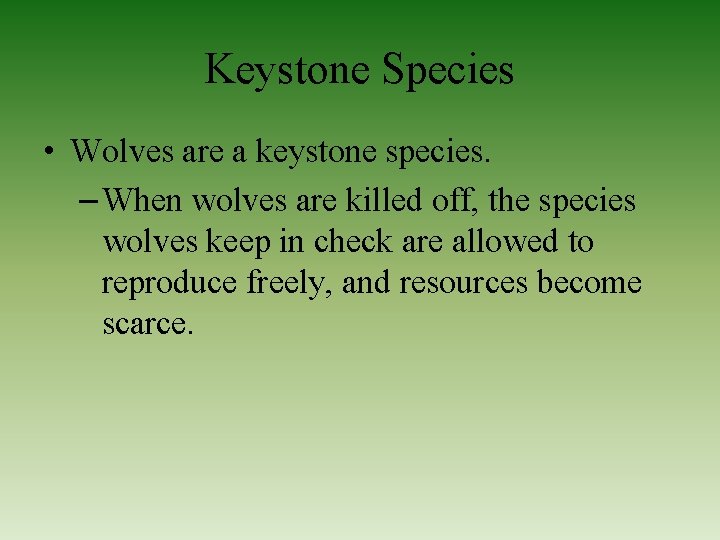Keystone Species • Wolves are a keystone species. – When wolves are killed off,