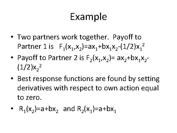 Example • Two partners work together. Payoff to Partner 1 is F 1(x 1,