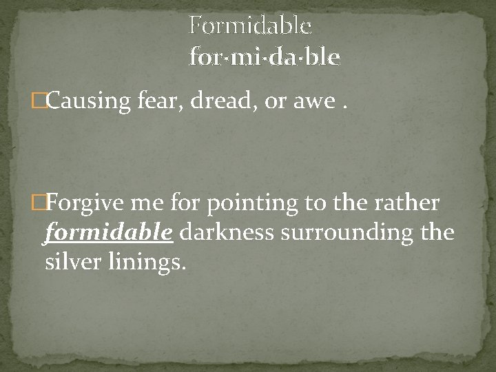  Formidable for·mi·da·ble �Causing fear, dread, or awe. �Forgive me for pointing to the