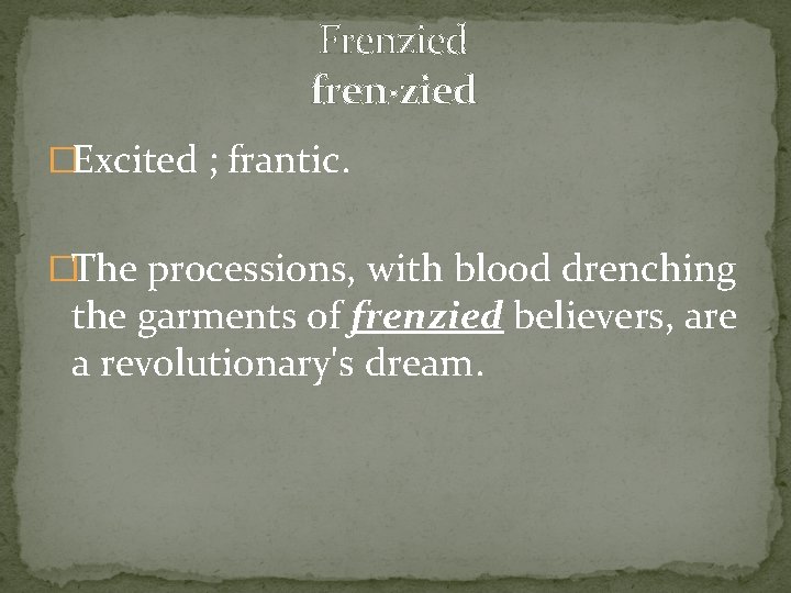  Frenzied fren·zied �Excited ; frantic. �The processions, with blood drenching the garments of