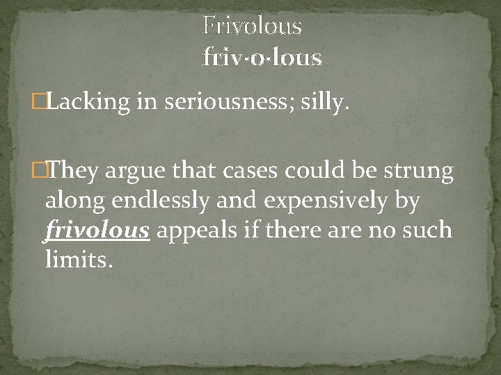  Frivolous friv·o·lous �Lacking in seriousness; silly. �They argue that cases could be strung