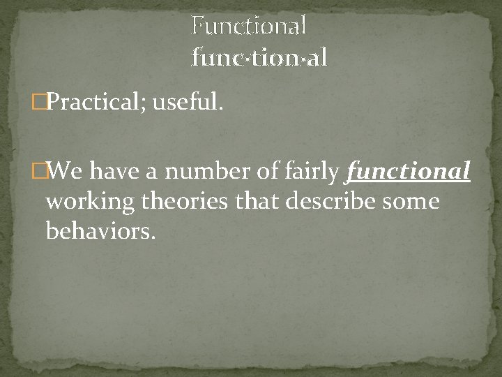  Functional func·tion·al �Practical; useful. �We have a number of fairly functional working theories