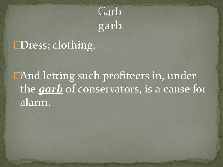  Garb garb �Dress; clothing. �And letting such profiteers in, under the garb of