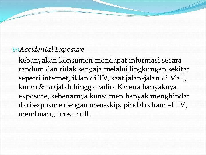  Accidental Exposure kebanyakan konsumen mendapat informasi secara random dan tidak sengaja melalui lingkungan