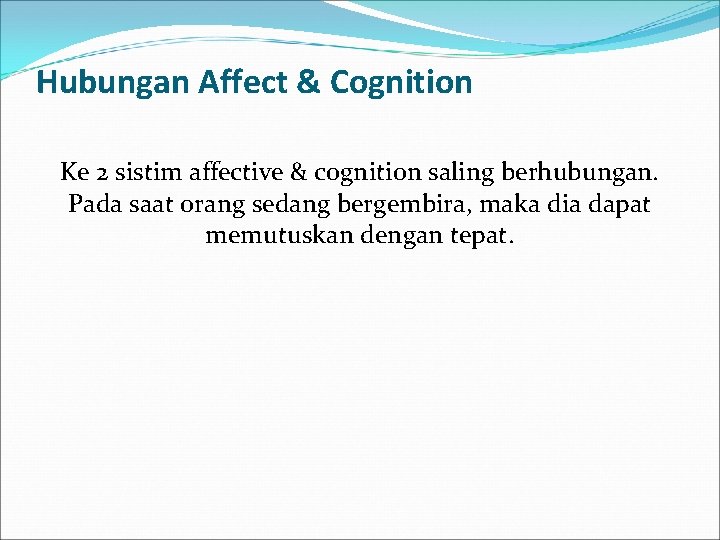 Hubungan Affect & Cognition Ke 2 sistim affective & cognition saling berhubungan. Pada saat