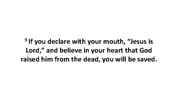 9 If you declare with your mouth, “Jesus is Lord, ” and believe in