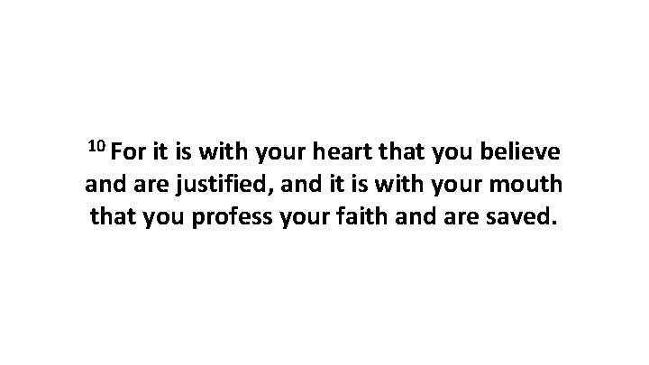 10 For it is with your heart that you believe and are justified, and