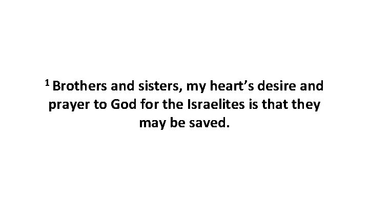 1 Brothers and sisters, my heart’s desire and prayer to God for the Israelites