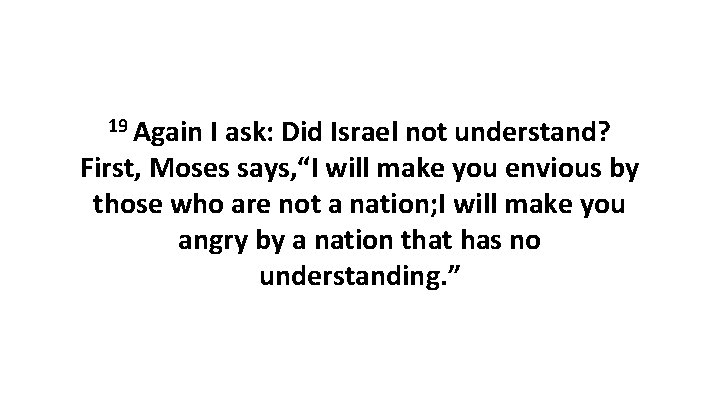 19 Again I ask: Did Israel not understand? First, Moses says, “I will make